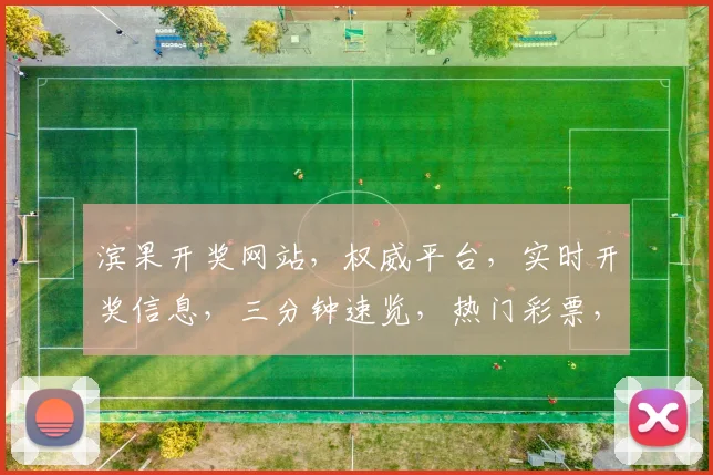 滨果开奖网站，权威平台，实时开奖信息，三分钟速览，热门彩票，专业推荐，不容错过