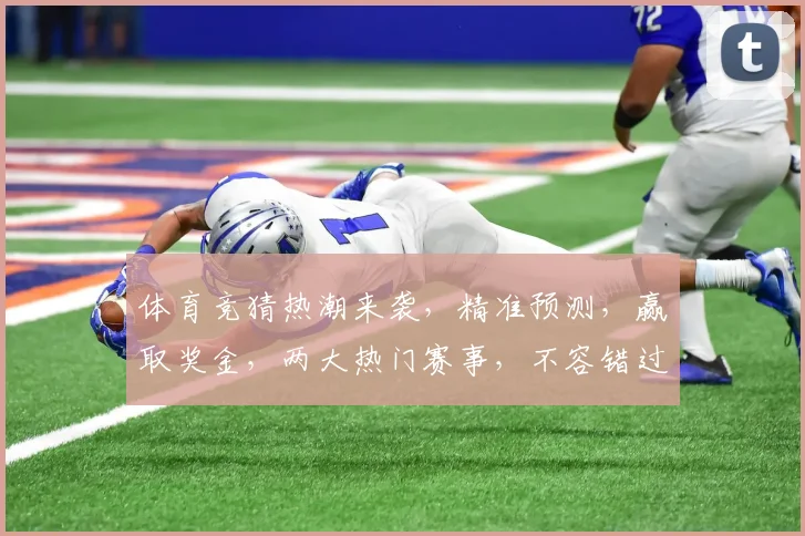 体育竞猜热潮来袭，精准预测，赢取奖金，两大热门赛事，不容错过